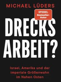 Michael Lüders, Drecksarbeit? Israel, Amerika und der imperiale Größenwahn im Nahen Osten, 2025, Goldmann